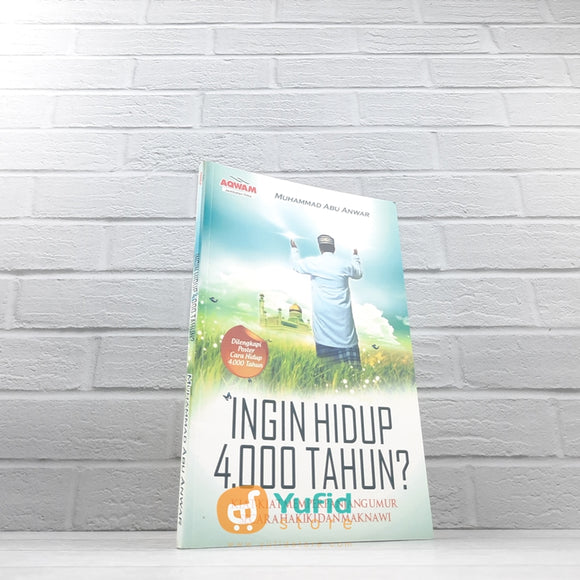 BUKU INGIN HIDUP 4000 TAHUN, KIAT-KIAT MEMPERPANJANG SECARA HAKIKI & MAKNAWI (AQWAM)