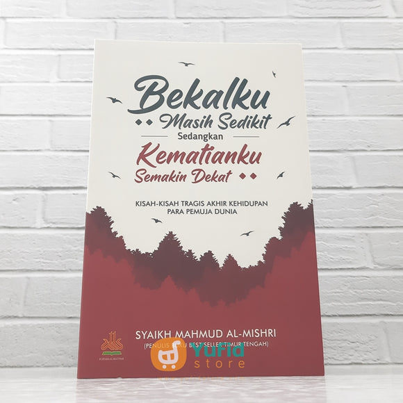 BUKU BEKALKU MASIH SEDIKIT SEDANGKAN KEMATIANMU SEMAKIN DEKAT (PUSTAKA AL KAUTSAR)